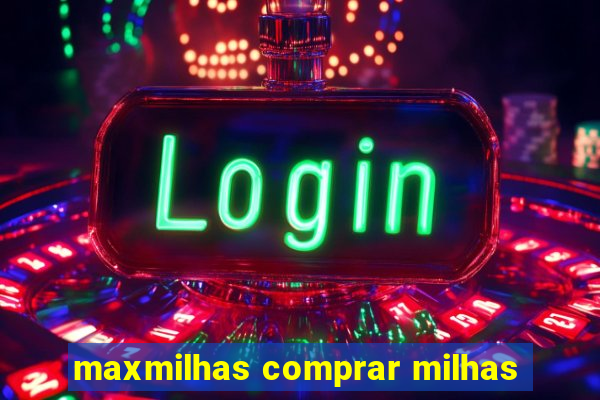 maxmilhas comprar milhas